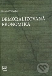 Levně Demoralizovaná ekonomika - Daniel Vilhelm - kniha z kategorie Politológia a politika