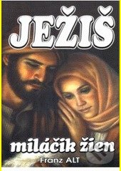 Levně Ježiš miláčik žien - Franz Alt - kniha z kategorie Záhady a paranormálne javy