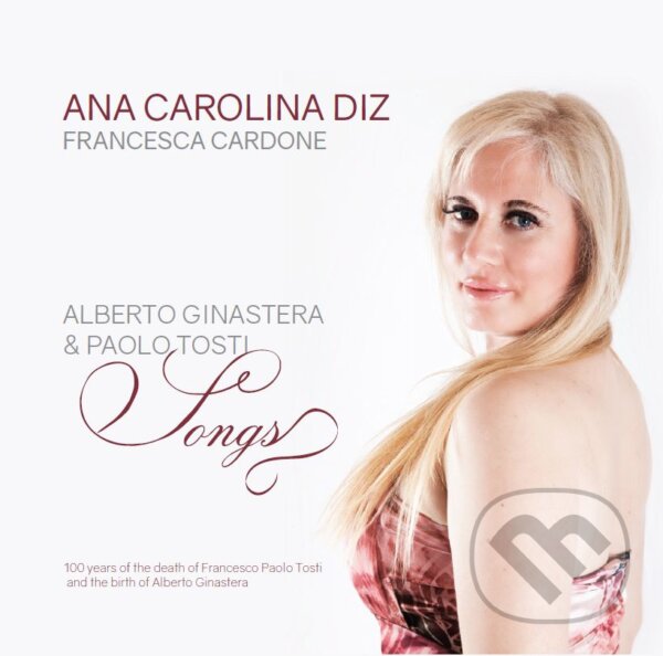 Levně Ana Carolina Diz, Francesca Cardone: Alberto Ginastera & Francesco Paolo Tosti / Songs