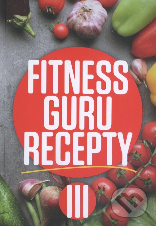 Levně Fitness Guru Recepty III. (CZ) - Dominika Strašiftáková, Miroslav Kelij - kniha z kategorie Diéty a zdravá výživa