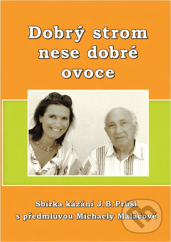 Kniha: Dobrý strom nese dobré ovoce : sbírka čtyřiceti kázání Josefa Bedřicha Průši (Josef Bedřich Průša). Brněnská tisková misie, 2010