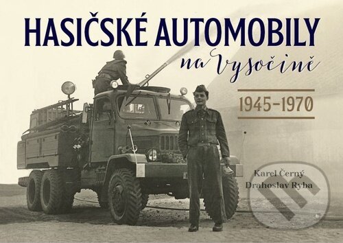 Levně Hasičské automobily na Vysočině: 1945–1970 - Drahoslav Ryba, Karel Černý - kniha z kategorie Automobily a doprava