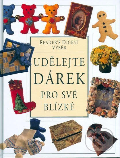 Kniha: Udělejte dárek pro své blízké (Reader´s Digest Výběr). Reader´s Digest Výběr, 2006