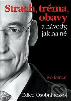 Levně Strach, tréma, obavy a návody jak na ně - Ivo Toman - kniha z kategorie Sebarozvoj