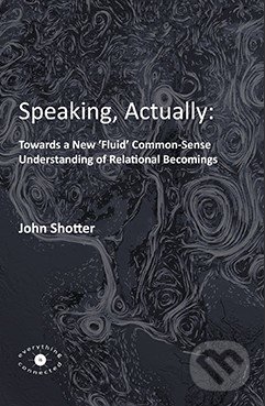 Levně Speaking, Actually (Towards a New 'Fluid' Common-Sense Understanding of Relational Becomings) - kniha z kategorie Filozofia