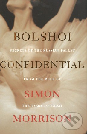 Bolshoi Confidential - Simon Morrison, W. W. Norton & Company, 2016