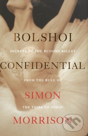 Levně Bolshoi Confidential (Secrets of the Russian Ballet from the Rule of the Tsars to Today) - kniha z kategorie Umenie, dizajn a architektúra