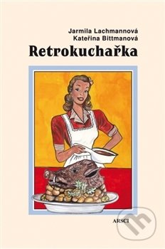 Levně Retrokuchařka (Recepty – jídelníčky – rady) - Jarmila Lachmannová, Kateřina Bittmanová - kniha z kategorie Kuchárky