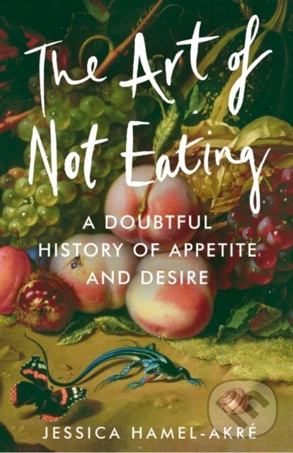 Levně The Art of Not Eating (A Doubtful History of Appetite and Desire) - kniha z kategorie História