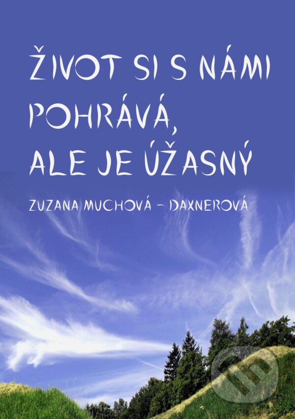 E-kniha: Život si s námi pohrává, ale je úžasný (Zuzana Muchová-Daxnerová). E-knihy jedou, 2024