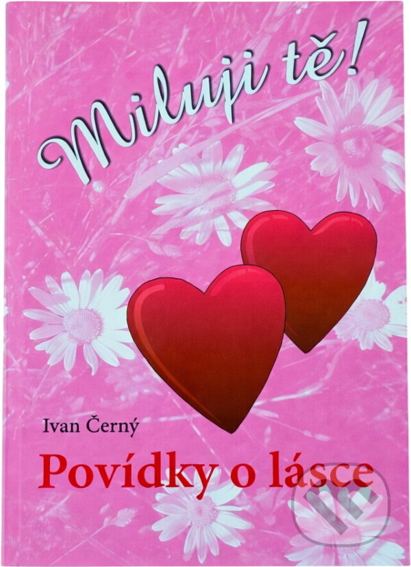Kniha: Miluji Tě! : povídky o lásce (Ivan Černý). Akcent, 2010