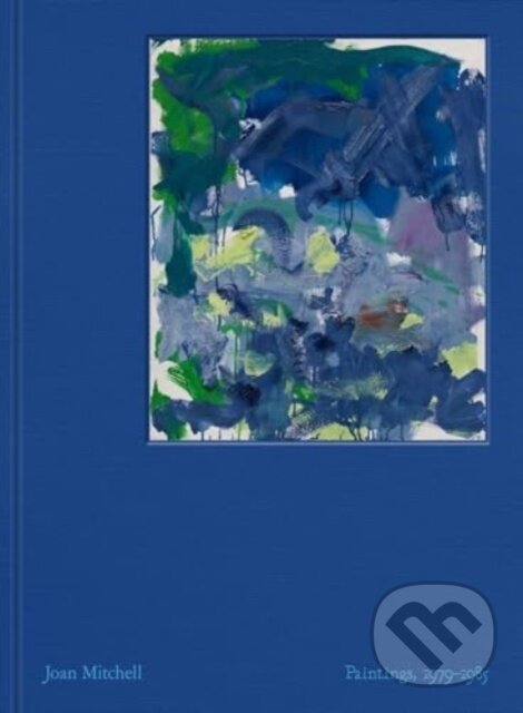 Levně Joan Mitchell: Paintings, 1979-1985 - Joan Mitchell, Julie Otsuka, Shinique Smith, Yves Michaud, Lily Stockman - kniha z kategorie Maliarstvo a…