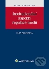 Institucionální aspekty regulace médií - Olga Pouperová, Wolters Kluwer ČR, 2016