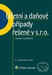 Účetní a daňové případy řešené v s. r. o. - Ivana Pilařová, Wolters Kluwer ČR, 2016