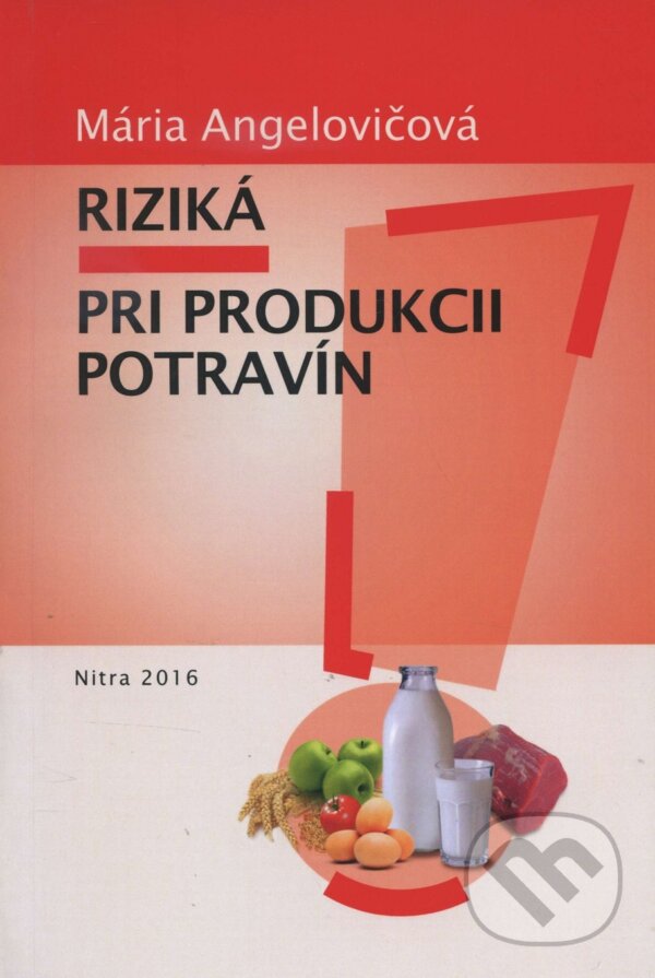 Riziká pri produkcii potravín - Mária Angelovičová, Slovenská poľnohospodárska univerzita v Nitre, 2016