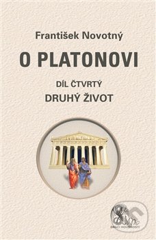 Levně O Platonovi (Díl čtvrtý - Druhý život) - František Novotný - kniha z kategorie Filozofia