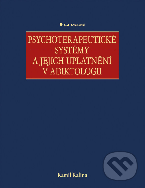 Psychoterapeutické systémy a jejich uplatnění v adiktologii - Kamil Kalina, Grada, 2013