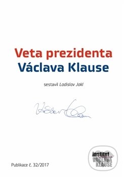 Veta prezidenta Václava Klause - Ladislav Jakl, Institut Václava Klause, 2017