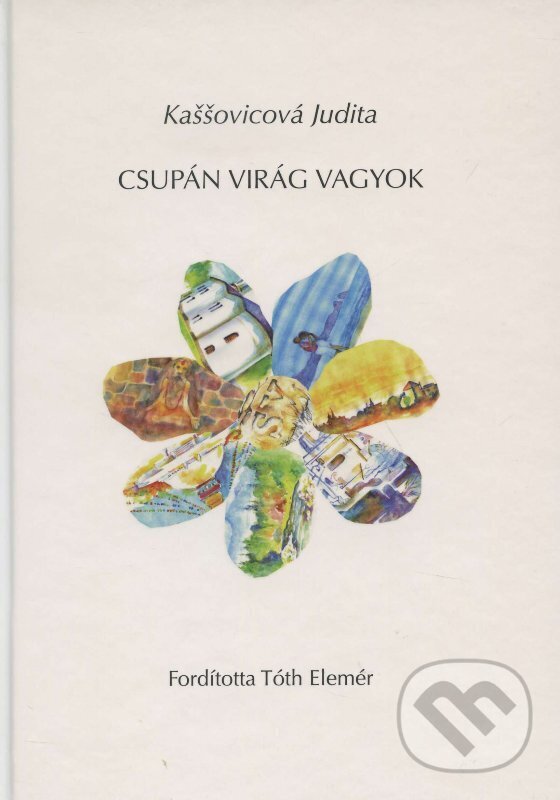 Kniha: Csupán Virág Vagyok (Judita Kaššovicová). , 2014