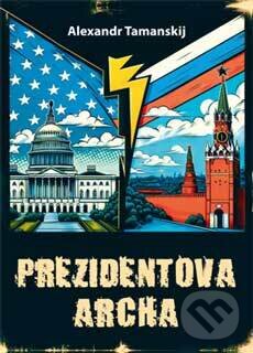 Kniha: Prezidentova archa (Alexandr Tamanskij). Jan Buzek - Zakázané Vzdělání, 2024