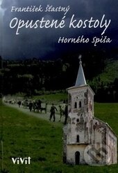 Kniha: Opustené kostoly Horného Spiša (František Šťastný). ViViT, 2014