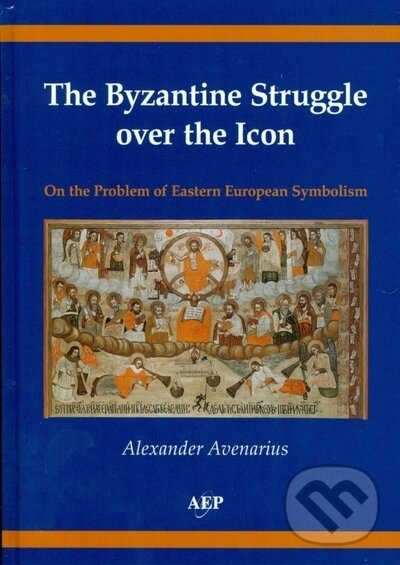 Kniha: The Byzantine Struggle over the Icon On the Problem of Eastern European Symbolism (Alexander Avenarius)