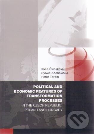 Kniha: Political and economic features of transformation processes in the Czech Republic, Poland and Hungar (Ilona Švihlíková, Sylwia Zechowska a Peter Terem). Professional Publishing, 2013