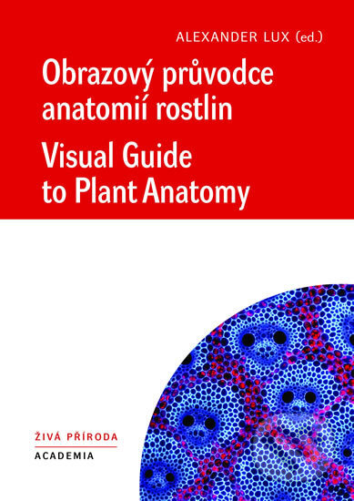 Obrazový průvodce anatomíí rostlin / Visual Guide to Plant Anatomy - Alexander Lux, Academia, 2017