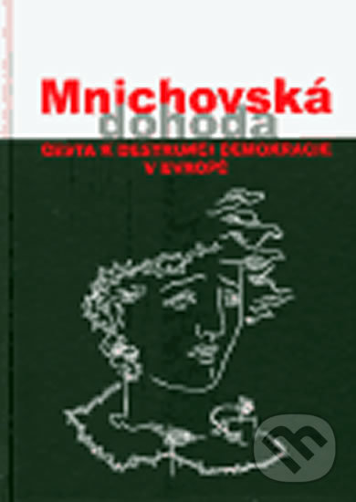 Levně Mnichovská dohoda (Cesta k destrukci demokracie v Evropě) - kniha z kategorie História