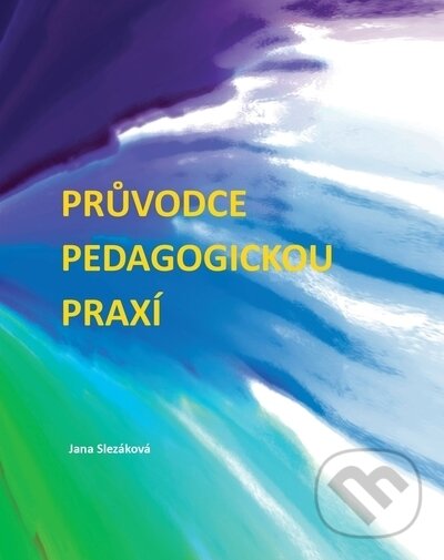 Kniha: Průvodce pedagogickou praxí (Jana Slezáková). , 2021