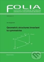Kniha: Geometric structures invariant to symmetries (Jan Gregorovič). Masarykova univerzita, 2013