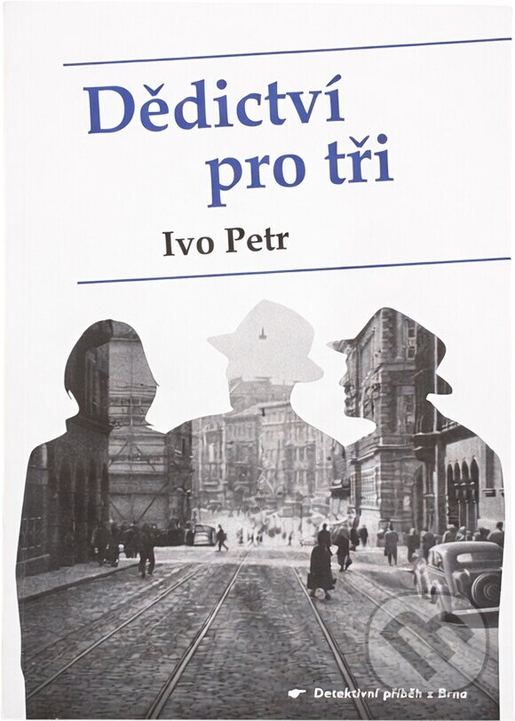 Kniha: Dědictví pro tři : detektivní příběh z Brna (Ivo Petr). Nová vlna, 2024