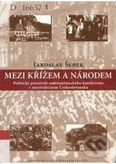 Levně Mezi křížem a národem (Politické prostředí sudetoněmeckého katolicismu v meziválečném Československu) - kniha z kategorie História