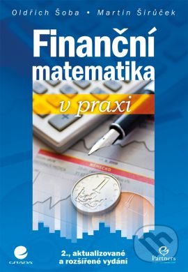 Finanční matematika v praxi - Šoba Oldřich, Širůček Martin, Grada, 2017