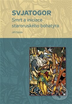 Levně Svjatogor (Smrt a iniciace staroruského bohatýra) - Jiří Dynda - kniha z kategorie Beletria