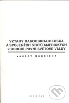 Levně Vztahy Rakousko-uherska a Spojených států amerických v období první světové války - kniha z kategorie 20. storočia