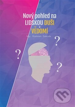 Nový pohled na lidskou duši a vědomí - Rostislav Szeruda
