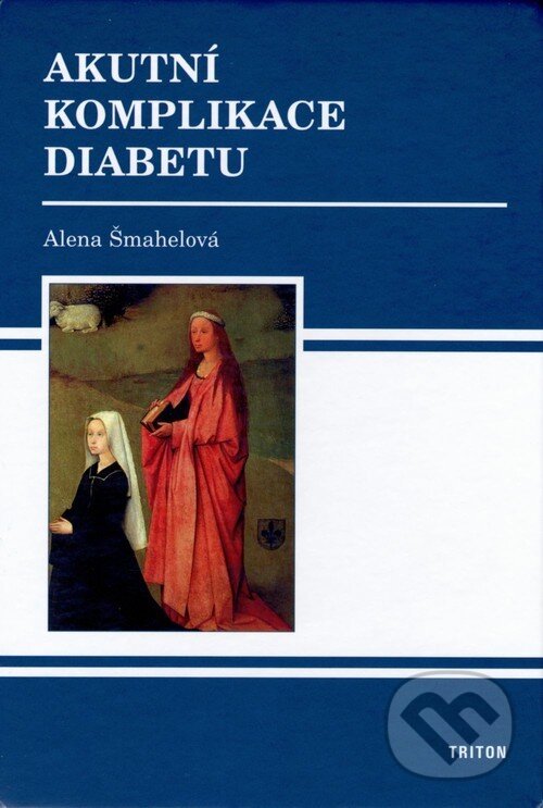 Akutní komplikace diabetu - Alena Šmahelová, Triton, 2006