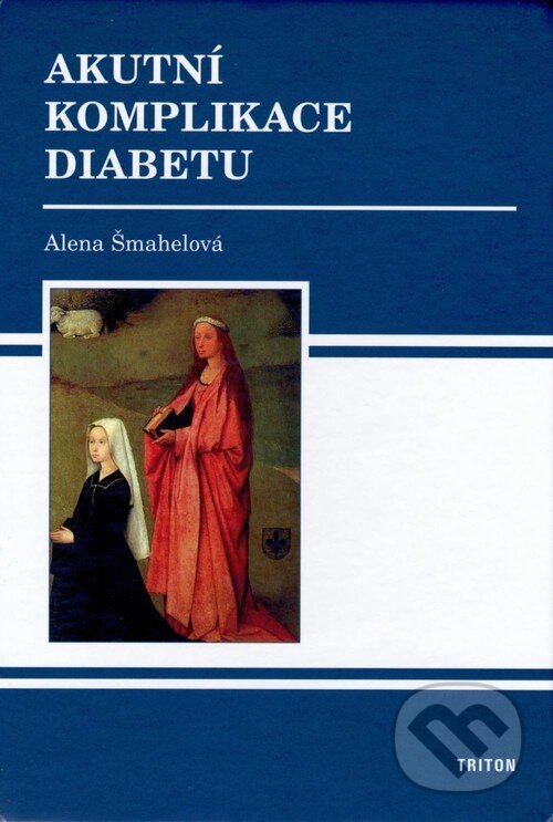 Kniha: Akutní komplikace diabetu (Alena Šmahelová). Triton, 2006
