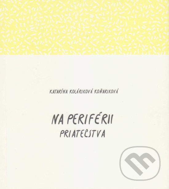 Na periférii priateľstva - Katarína Koláriková Koňariková, Vydavateľstvo Spolku slovenských spisovateľov, 2017