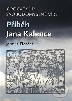 Levně K počátkům svobodomyslné víry (Příběh Jana Kalence) - kniha z kategorie História