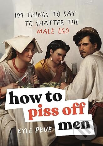 Levně How to Piss Off Men - Kyle Prue - kniha z kategorie Psychológia