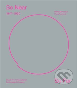 Levně So Near, So Far. Czech art 1947-1960 in international socio-cultural contexts