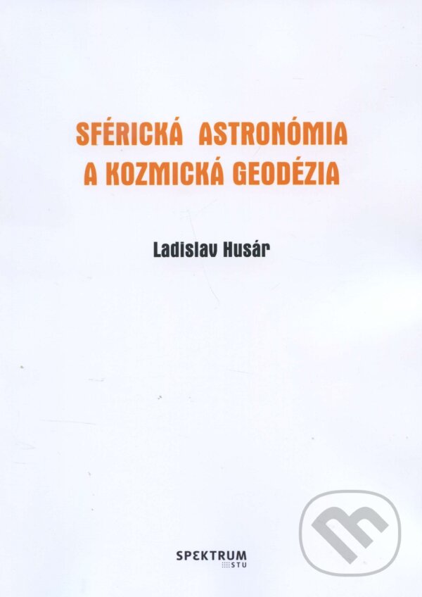 Kniha: Sférická astronómia a kozmická geodézia (Ladislav Husár). STU, 2017