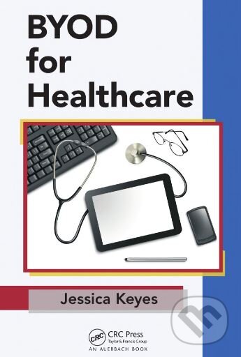 Levně BYOD for Healthcare - Jessica Keyes - kniha z kategorie Verejné zdravotníctvo a pracovné lekárstvo