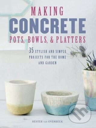 Levně Making Concrete Pots, Bowls, and Platters (35 stylish and simple projects for the home and garden) - kniha z kategorie Hobby