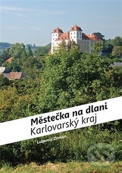 Městečka na dlani - Karlovarský kraj - Lubomír Zeman, Foibos, 2017