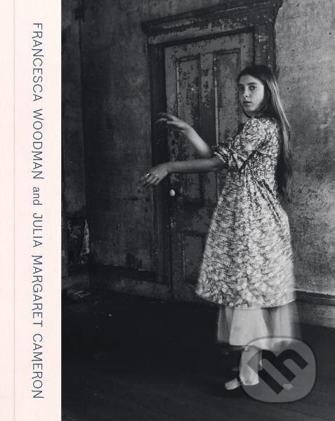 Francesca Woodman and Julia Margaret Cameron: Portraits to Dream In koupíte na Martinus.cz