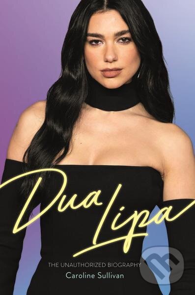 Kniha: Dua Lipa: The Unauthorized Biography (Caroline Sullivan). , 2023