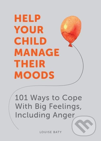 Levně Help Your Child Manage Their Moods: 101 Ways to Cope With Big Feelings, Including Anger - kniha z kategorie Odborné a náučné
